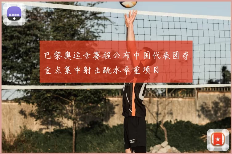 巴黎奥运会赛程公布中国代表团夺金点集中射击跳水举重项目