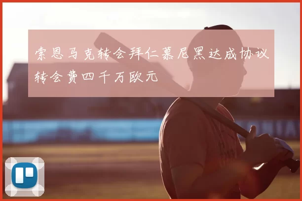 索恩马克转会拜仁慕尼黑达成协议转会费四千万欧元