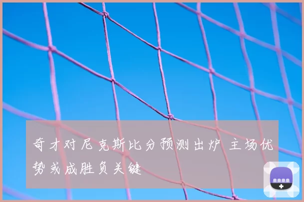 奇才对尼克斯比分预测出炉 主场优势或成胜负关键