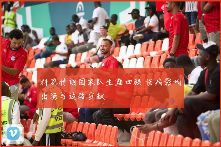 科恩特朗国家队生涯回顾 伤病影响出场与边路贡献