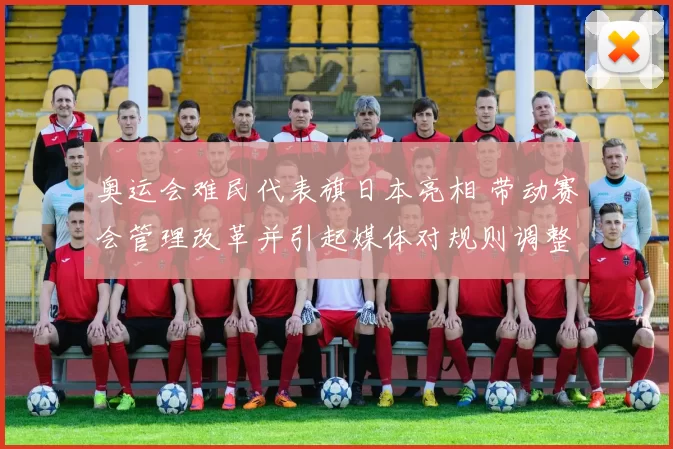 奥运会难民代表旗日本亮相 带动赛会管理改革并引起媒体对规则调整关注